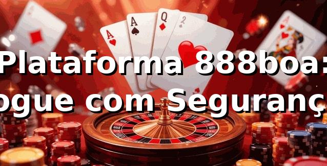 Plataforma 888boa: Jogue com Segurança ⭐