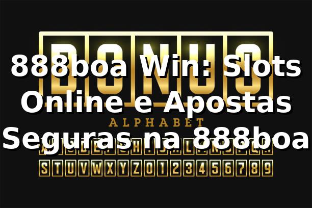 888boa Win: Slots Online e Apostas Seguras na 888boa