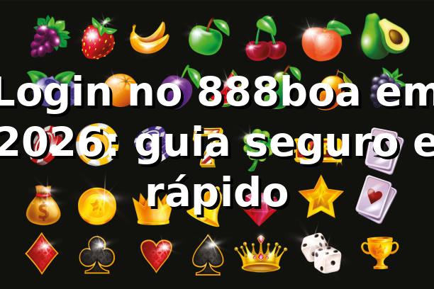 Login no 888boa em 2026: guia seguro e rápido 🔐